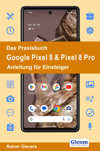 Das Praxisbuch Google Pixel 8 & Pixel 8 Pro - Anleitung für Einsteiger - Rainer Gievers - E-Book
