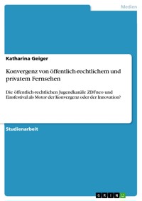 Konvergenz von öffentlich-rechtlichem und privatem Fernsehen - Katharina Geiger - E-Book
