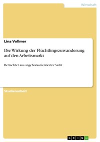 Die Wirkung der Flüchtlingszuwanderung auf den Arbeitsmarkt - Lina Vollmer - E-Book