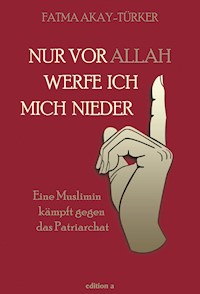 Nur vor Allah werfe ich mich nieder - Fatma Akay-Türker - E-Book