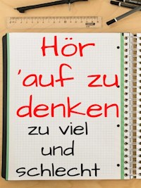 Hör auf, zu viel (und schlecht) zu denken ... Tricks, um weniger (und besser) zu denken - Marcello Pa - E-Book
