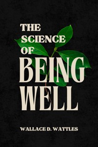 The Science of Being Well - Wallace D. Wattles - E-Book