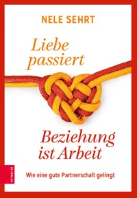 Liebe passiert, Beziehung ist Arbeit - Nele Sehrt - E-Book