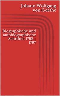 Biographische und autobiographische Schriften 1792 - 1797 - Johann Wolfgang von Goethe - E-Book