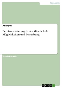 Berufsorientierung in der Mittelschule. Möglichkeiten und Bewerbung -  - E-Book