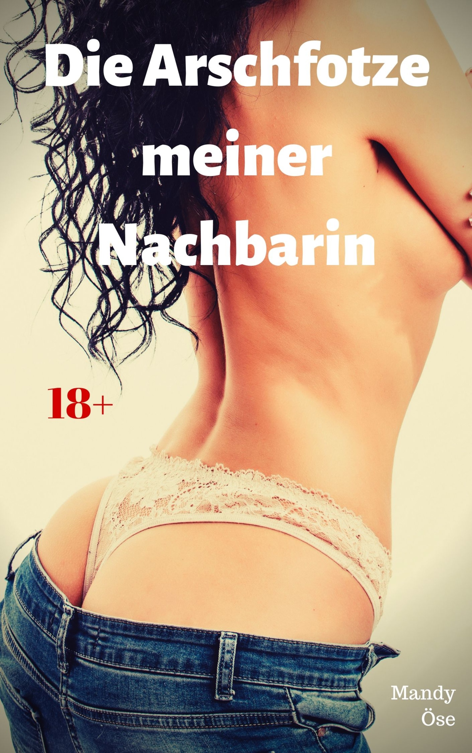 Die Arschfotze meiner Nachbarin - Mandy Öse - E-Book