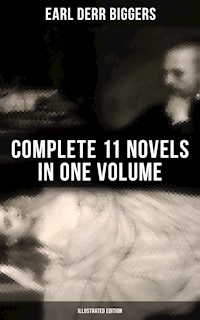 Earl Derr Biggers: Complete 11 Novels  in One Volume (Illustrated Edition) - Earl Derr Biggers - E-Book