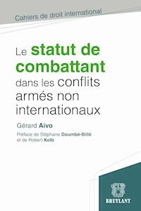 Le statut de combattant dans les conflits armés non internationaux - Gérard Aivo - E-Book
