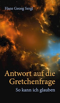 Antwort auf die Gretchenfrage - Hans Georg Prof. Dr. Sergl - E-Book