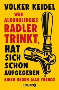 Wer alkoholfreies Radler trinkt, hat sich schon aufgegeben - Volker Keidel - E-Book