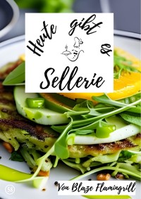 Heute gibt es - Sellerie - Blaze Flamingrill - E-Book