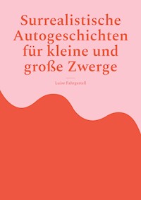 Surrealistische Autogeschichten für kleine und große Zwerge - Luise Fahrgestell - E-Book