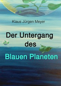 Der Untergang des Blauen Planeten - Klaus Jürgen Meyer - E-Book