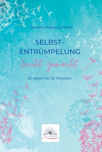 Selbst-Entrümpelung leicht gemacht / Selbsicherheit gewinnen / Achtsam durch das Leben / Kalenderbuch - Cornelia Hättenschwiler - E-Book