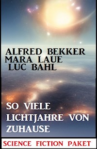 So viele Lichtjahre von Zuhause: Science Fiction Paket - Alfred Bekker - E-Book