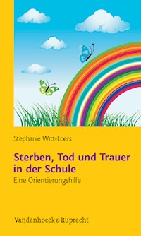 Sterben, Tod und Trauer in der Schule – Schullizenz - Stephanie Witt-Loers - E-Book