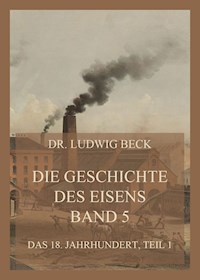 Die Geschichte des Eisens, Band 5: Das 18. Jahrhundert, Teil 1 - Dr. Ludwig Beck - E-Book