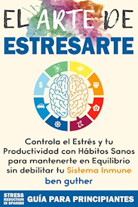 El Arte de Estresarte, Controla el Estrés y tu Productividad con Hábitos sanos para mantenerte en Equilibrio sin debilitar tu Sistema Inmune (Máster Gestión de Crisis, #1) - Ben Guther - E-Book