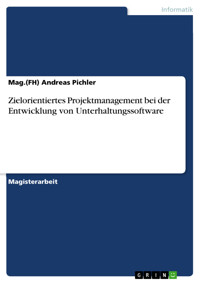 Zielorientiertes Projektmanagement bei der Entwicklung von Unterhaltungssoftware - Mag.(FH) Andreas Pichler - E-Book