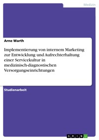 Implementierung von internem Marketing zur Entwicklung und Aufrechterhaltung einer Servicekultur in medizinisch-diagnostischen Versorgungseinrichtungen - Arne Warth - E-Book