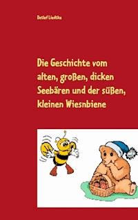 Die Geschichte vom alten, großen, dicken Seebären und der süßen, kleinen Wiesnbiene - Detlef Liedtke - E-Book