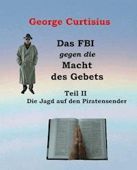 Das FBI gegen die Macht des Gebets II - George Curtisius - E-Book