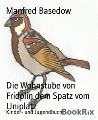 Die Wohnstube von Fridolin dem Spatz vom Uniplatz - Manfred Basedow - E-Book