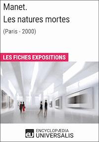 Manet. Les natures mortes (Paris - 2000) - Encyclopaedia Universalis - E-Book