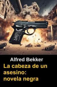 La cabeza de un asesino: novela negra - Alfred Bekker - E-Book