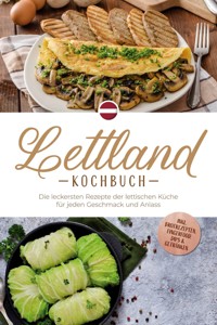 Lettland Kochbuch: Die leckersten Rezepte der lettischen Küche für jeden Geschmack und Anlass - inkl. Brotrezepten, Fingerfood, Dips & Getränken - Lilith Jansone - E-Book