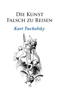 Die Kunst, falsch zu reisen - Kurt Tucholsky - E-Book