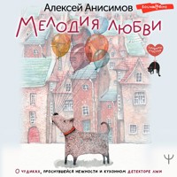 Мелодия любви. О чудиках, проснувшейся нежности и кухонном детекторе лжи - Aleksey Anisimov - Hörbuch