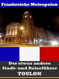 Toulon - Der etwas andere Stadt- und Reiseführer - Mit Reise - Wörterbuch Deutsch-Französisch - A.D. Astinus - E-Book