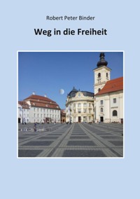 Weg in die Freiheit - Robert Peter Binder - E-Book