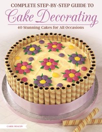 Complete Step-by-Step Guide to Cake Decorating - Carol Deacon - E-Book