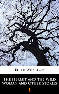 The Hermit and the Wild Woman and Other Stories - Edith Wharton - E-Book