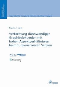 Verformung dünnwandiger Graphitelektroden mit hohen Aspektverhältnissen beim funkenerosiven Senken - Markus Zeis - E-Book