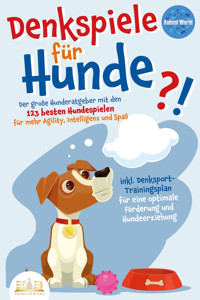 DENKSPIELE FÜR HUNDE: Der große Hunderatgeber mit den 123 besten Hundespielen für mehr Agility, Intelligenz und Spaß - inkl. Denksport-Trainingsplan für eine optimale Förderung und Hundeerziehung - Animal World - E-Book + Hörbuch