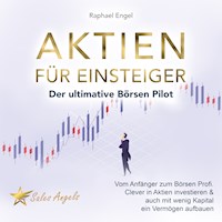 Aktien für Einsteiger – Der ultimative Börsen Pilot: Vom Anfänger zum Börsen Profi. Clever in Aktien investieren & auch mit wenig Kapital ein Vermögen aufbauen - Raphael Engel - Hörbuch