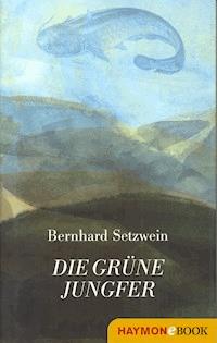 Die grüne Jungfer - Bernhard Setzwein - E-Book
