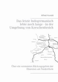 Das letzte Indogermanisch lebte noch lange - in der Umgebung von Korschenbroich - Alfred Hunold - E-Book