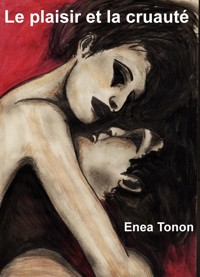 Le plaisir et la cruauté - Enea Tonon - E-Book