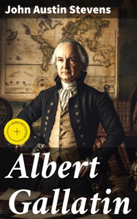 Albert Gallatin - John Austin Stevens - E-Book