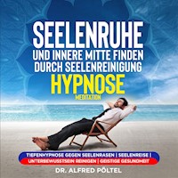 Seelenruhe und innere Mitte finden durch Seelenreinigung - Hypnose / Meditation - Dr. Alfred Pöltel - Hörbuch