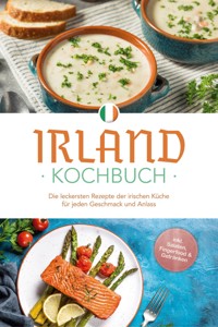 Irland Kochbuch: Die leckersten Rezepte der irischen Küche für jeden Geschmack und Anlass - inkl. Salaten, Fingerfood & Getränken - Katharina Doyle - E-Book