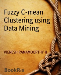 Fuzzy C-mean Clustering using Data Mining - VIGNESH RAMAMOORTHY H - E-Book