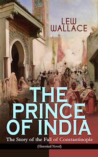 THE PRINCE OF INDIA – The Story of the Fall of Constantinople (Historical Novel) - Lew Wallace - E-Book