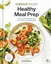 Downshiftology Healthy Meal Prep - Lisa Bryan - E-Book
