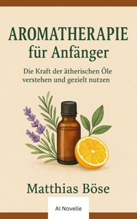 Aroma Therapie für Anfänger - Matthias A. Böse - E-Book