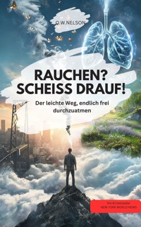 RAUCHEN? SCHEISS DRAUF! Der leichte Weg, endlich frei durchzuatmen - Q.W.NELSON Q.W.NELSON - E-Book